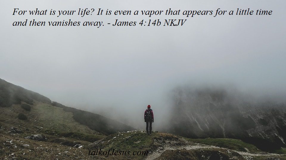 For what is your life? It is even a vapor thar appears for a little time and then vanishes away. photo of man standing in mountains facing a fog