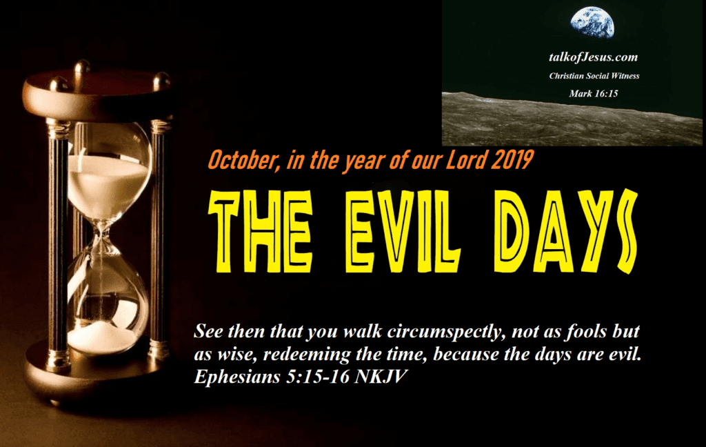 October in the year of our Lord 2019, ... because he days are evil. talkofJesus.com