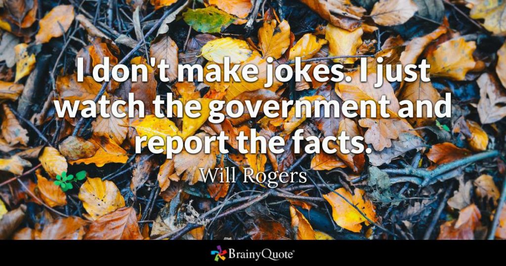 I don't make jokes, just watch government - Will Rogers quote