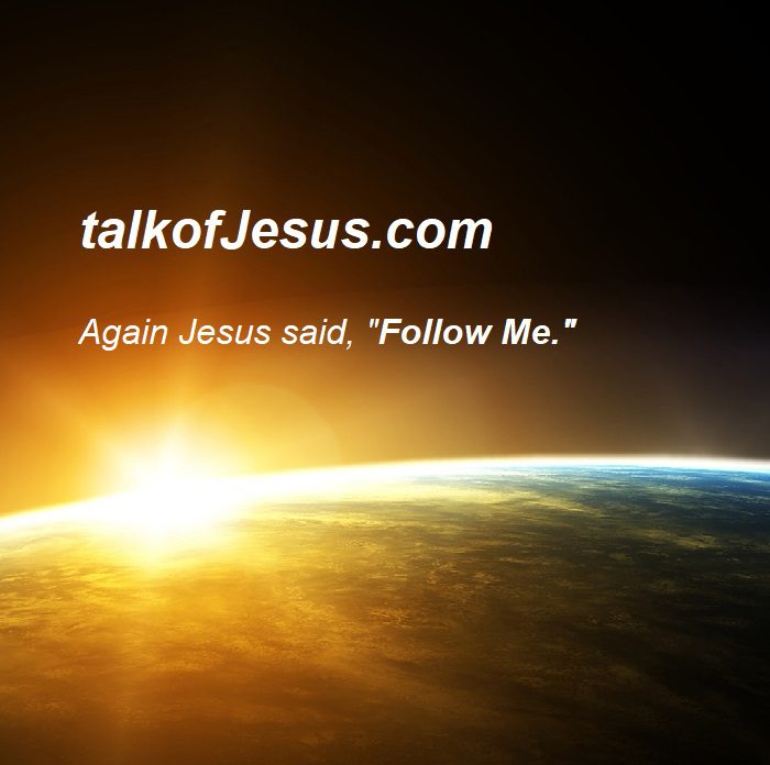 talkofJesus.com Again Jesus said, "Follow Me."