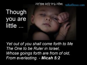 “But you, Bethlehem Ephrathah, [in Hebrew] Though you are little ... Yet out of you shall come forth to Me The One to be Ruler in Israel, Whose goings forth are from of old, From everlasting.” - Micah 5:2 - picture of baby sleeping