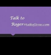 talk to Roger@talkofjesus.com