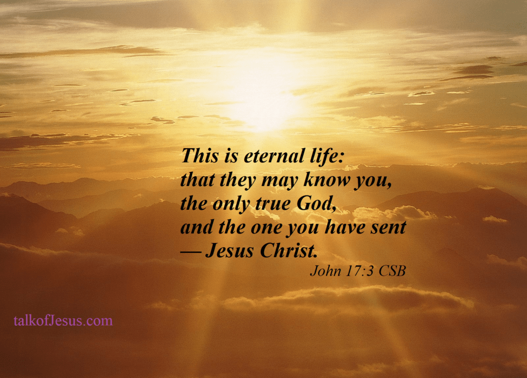 This is eternal life that they may know you, the only true God, and the one you have sent ​— ​Jesus Christ. John 17:3 CSB picture of bright sun in the golden sky