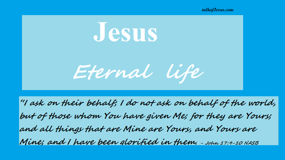 Jesus eternal life John 17-9-10