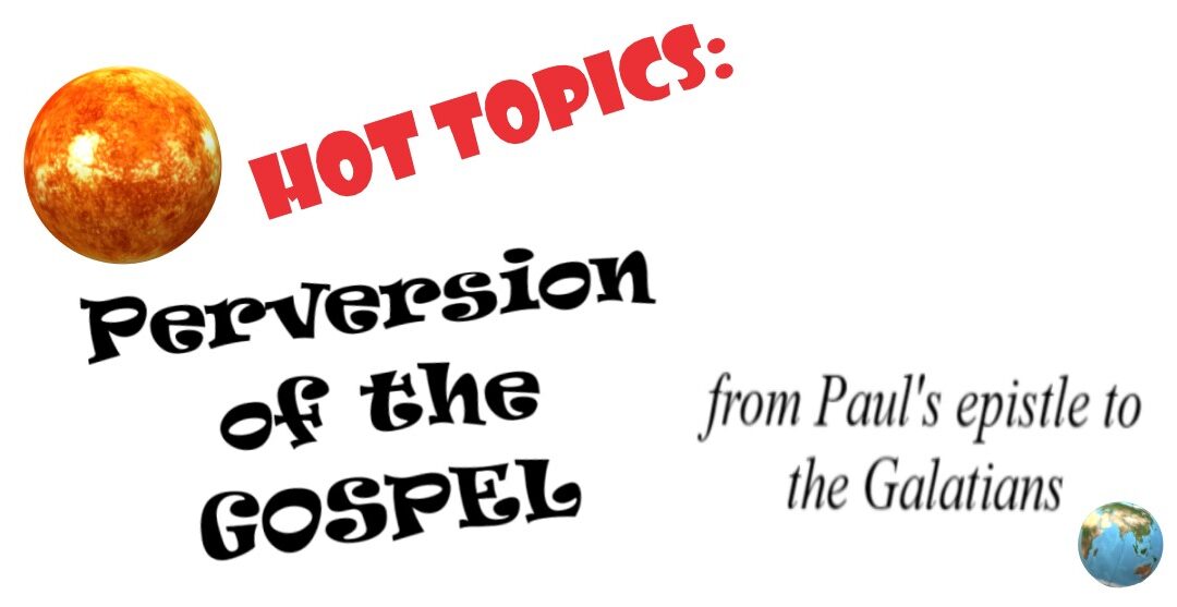 HOT topics from Galatians – Perversion of the Gospel