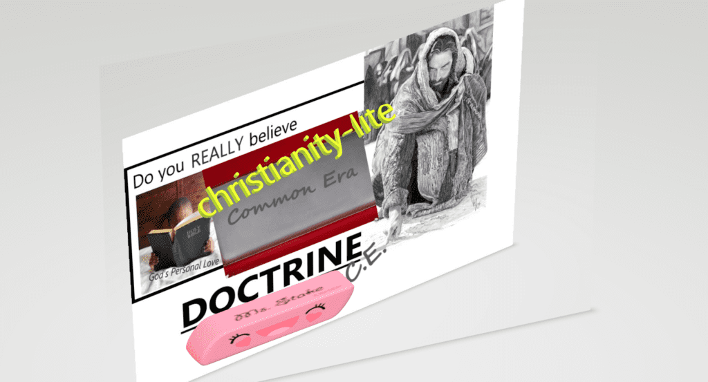 Do you really believe christianity-lite? Doctrine for a christ-less Common Era christianity-lite typically erases the lines where Scripture and doctrine holding to what is written.