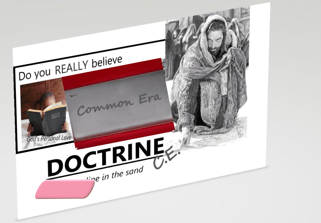 Do you REALLY believe? Is DOCTRINE of the Bible a line in the sand for you? OR has DOCTRINE of the COMMON ERA become a blurred line in the sand of 21st century CE?
