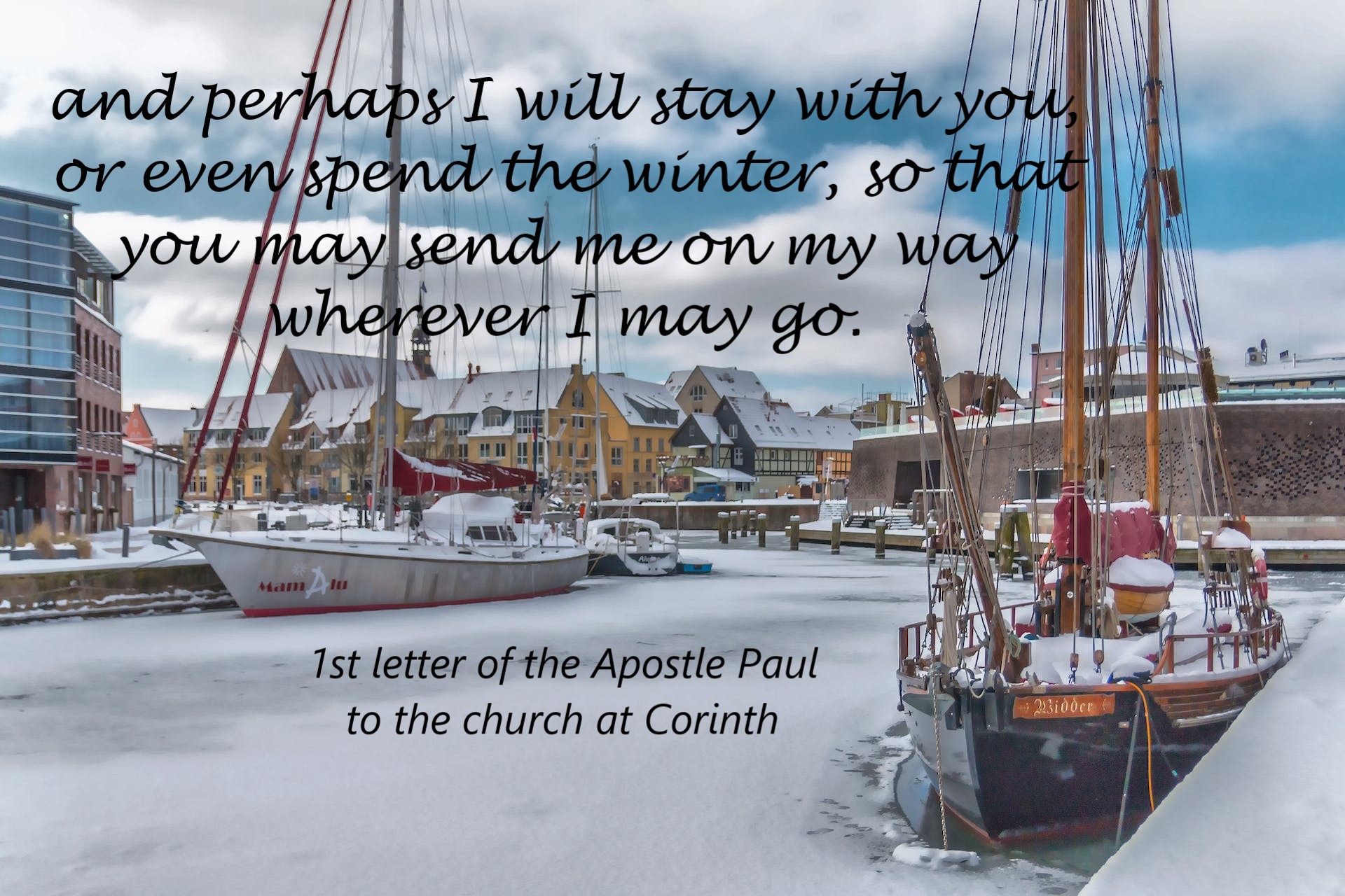 and perhaps I will stay with you, or even spend the winter, so that you may send me on my way wherever I may go. - 1 Corinthians 16:6 LSB - background photo of ships harbored on an icey inlet of town