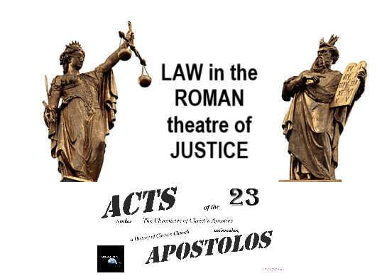 Acts of the Apostolos 23 Law in the Roman Theatre of Justice