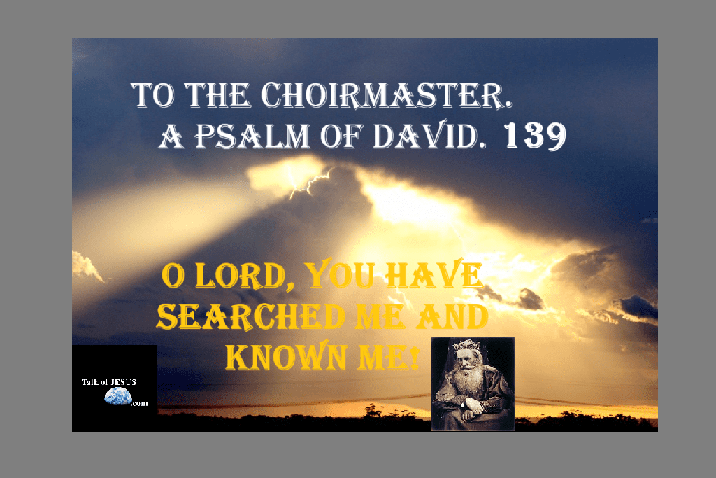 How did He Know? His Presence is near – Psalm 139