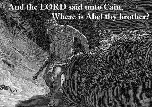 And the LORD said unto Cain, Where is Abel thy brother? And he said, I know not: Am I my brother's keeper? Genesis 4:8 KJV drawing of Cain with a club by which he murdered his brother Abel.