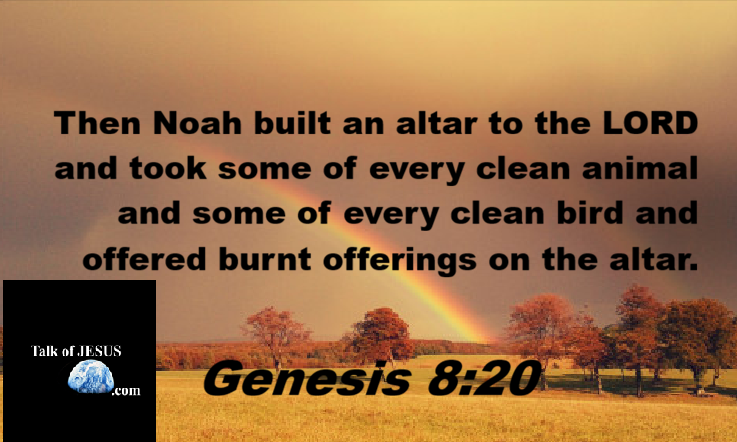 Talk of JESUS .com Genesis 8:20 Noah worships the LORD and rainbow as the LORD's covenant with Noah